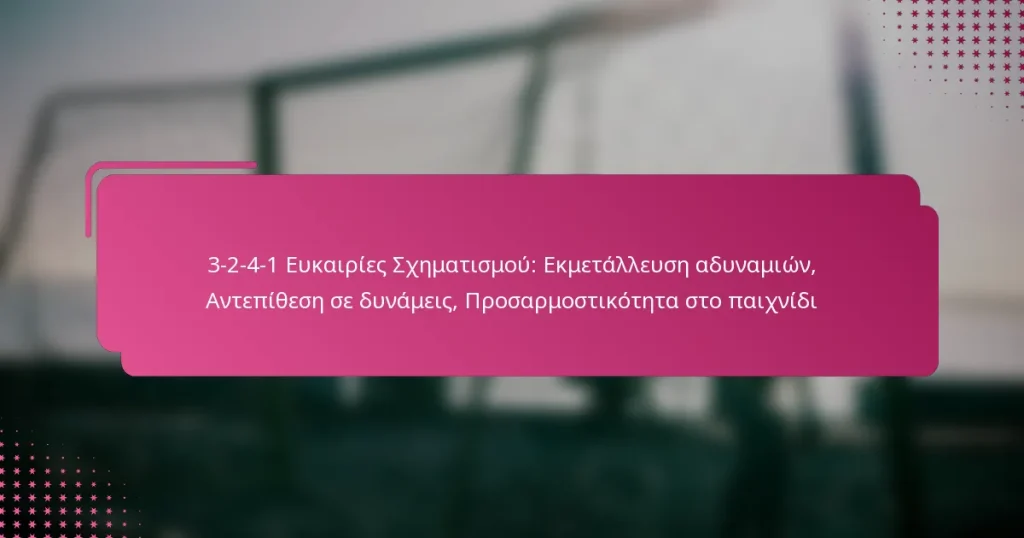 3-2-4-1 Ευκαιρίες Σχηματισμού: Εκμετάλλευση αδυναμιών, Αντεπίθεση σε δυνάμεις, Προσαρμοστικότητα στο παιχνίδι