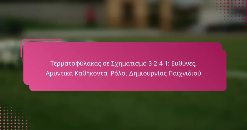 Τερματοφύλακας σε Σχηματισμό 3-2-4-1: Ευθύνες, Αμυντικά Καθήκοντα, Ρόλοι Δημιουργίας Παιχνιδιού