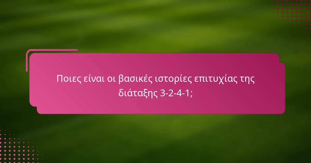 Ποιες είναι οι βασικές ιστορίες επιτυχίας της διάταξης 3-2-4-1;
