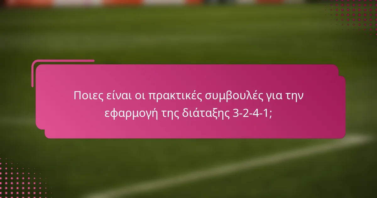 Ποιες είναι οι πρακτικές συμβουλές για την εφαρμογή της διάταξης 3-2-4-1;