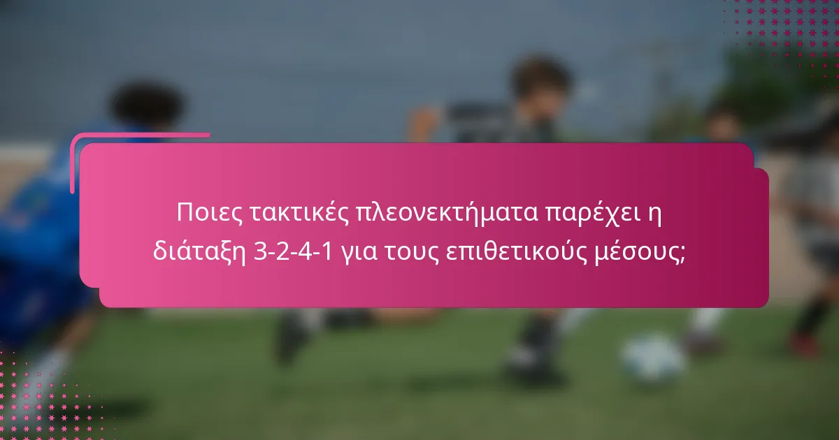 Ποιες τακτικές πλεονεκτήματα παρέχει η διάταξη 3-2-4-1 για τους επιθετικούς μέσους;