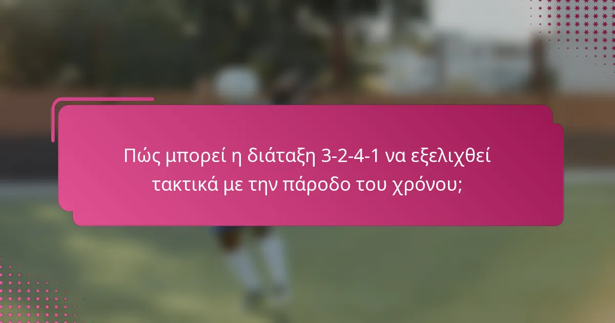 Πώς μπορεί η διάταξη 3-2-4-1 να εξελιχθεί τακτικά με την πάροδο του χρόνου;