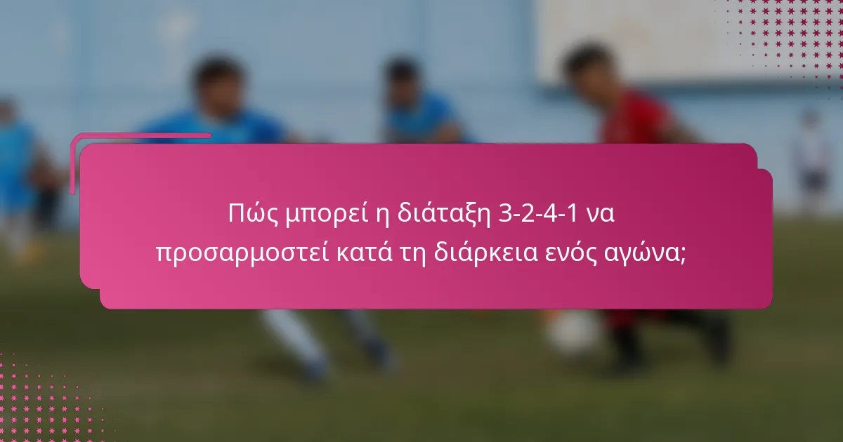 Πώς μπορεί η διάταξη 3-2-4-1 να προσαρμοστεί κατά τη διάρκεια ενός αγώνα;