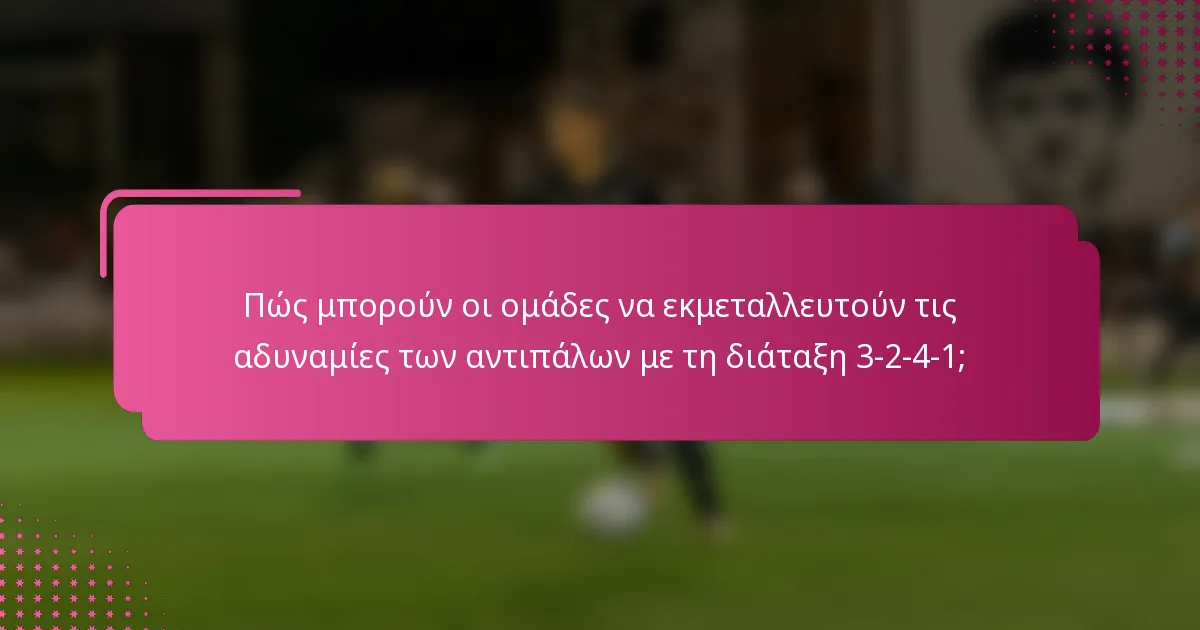 Πώς μπορούν οι ομάδες να εκμεταλλευτούν τις αδυναμίες των αντιπάλων με τη διάταξη 3-2-4-1;