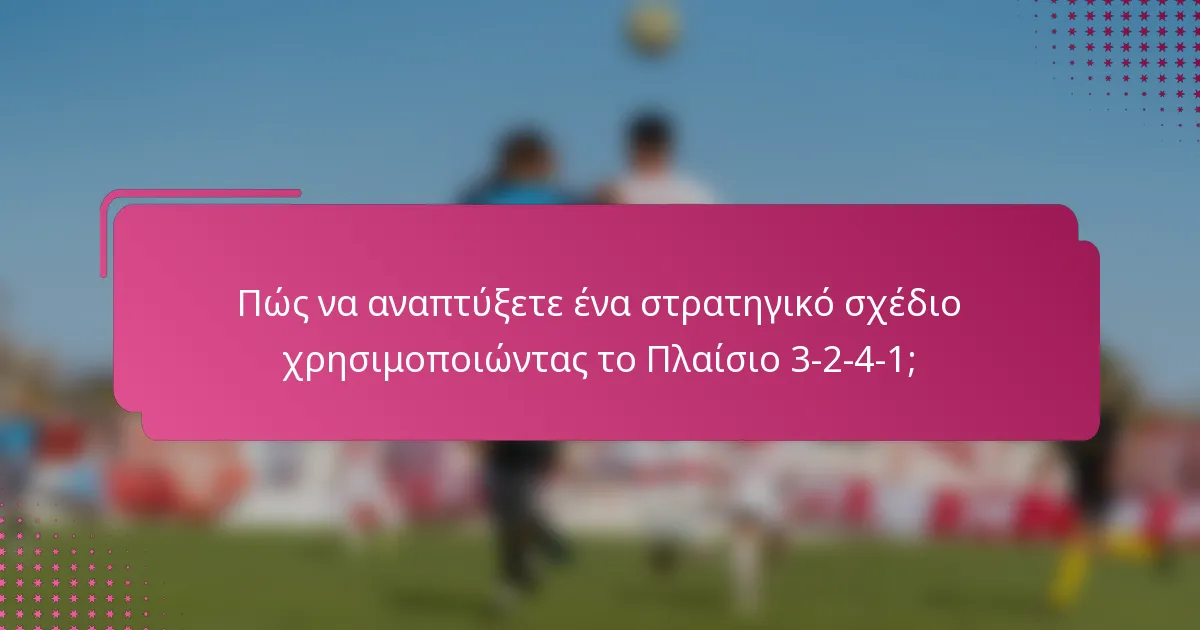 Πώς να αναπτύξετε ένα στρατηγικό σχέδιο χρησιμοποιώντας το Πλαίσιο 3-2-4-1;