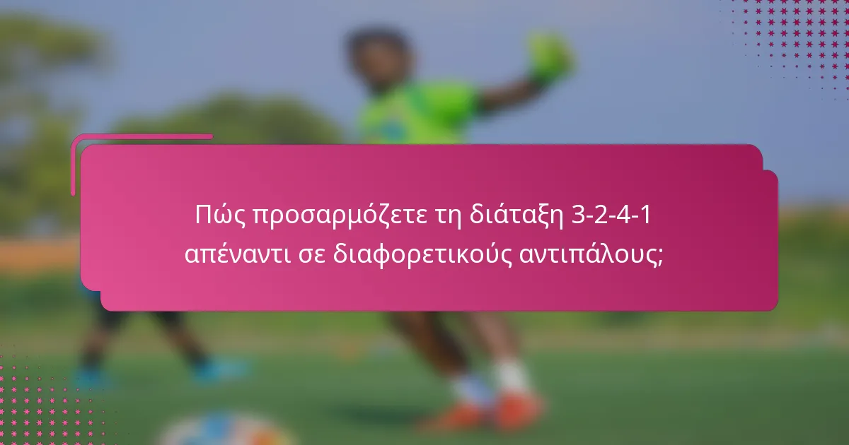 Πώς προσαρμόζετε τη διάταξη 3-2-4-1 απέναντι σε διαφορετικούς αντιπάλους;