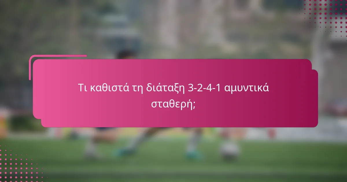 Τι καθιστά τη διάταξη 3-2-4-1 αμυντικά σταθερή;